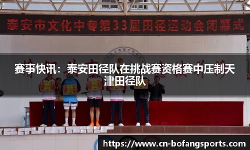 赛事快讯:泰安田径队在挑战赛资格赛中压制天津田径队