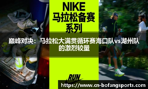 巅峰对决:马拉松大满贯循环赛海口队vs湖州队的激烈较量