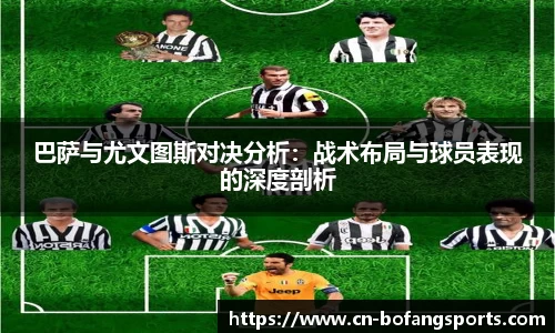 巴萨与尤文图斯对决分析：战术布局与球员表现的深度剖析