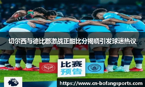 切尔西与德比郡激战正酣比分揭晓引发球迷热议